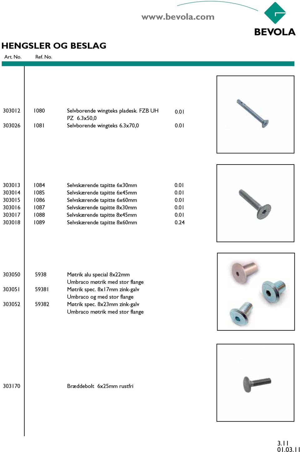 01 303016 1087 Selvskærende tapitte 8x30mm 0.01 303017 1088 Selvskærende tapitte 8x45mm 0.01 303018 1089 Selvskærende tapitte 8x60mm 0.