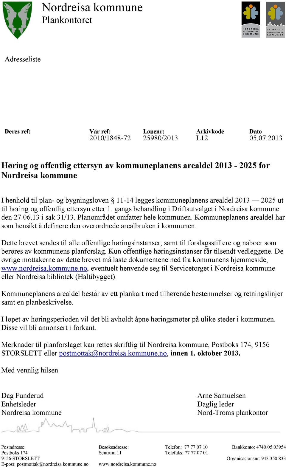 offentlig ettersyn etter 1. gangs behandling i Driftsutvalget i Nordreisa kommune den 27.06.13 i sak 31/13. Planområdet omfatter hele kommunen.