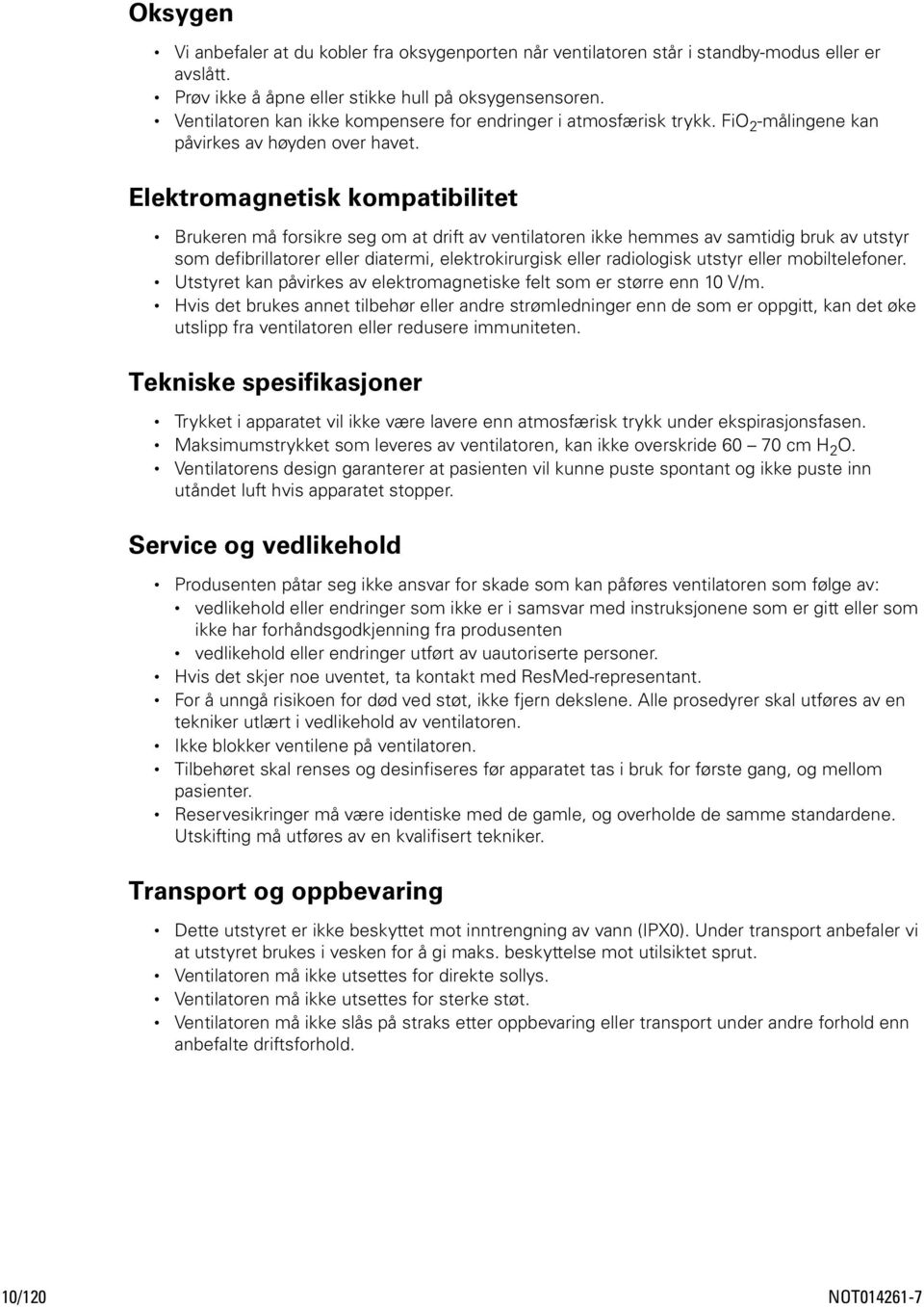 Elektromagnetisk kompatibilitet Brukeren må forsikre seg om at drift av ventilatoren ikke hemmes av samtidig bruk av utstyr som defibrillatorer eller diatermi, elektrokirurgisk eller radiologisk