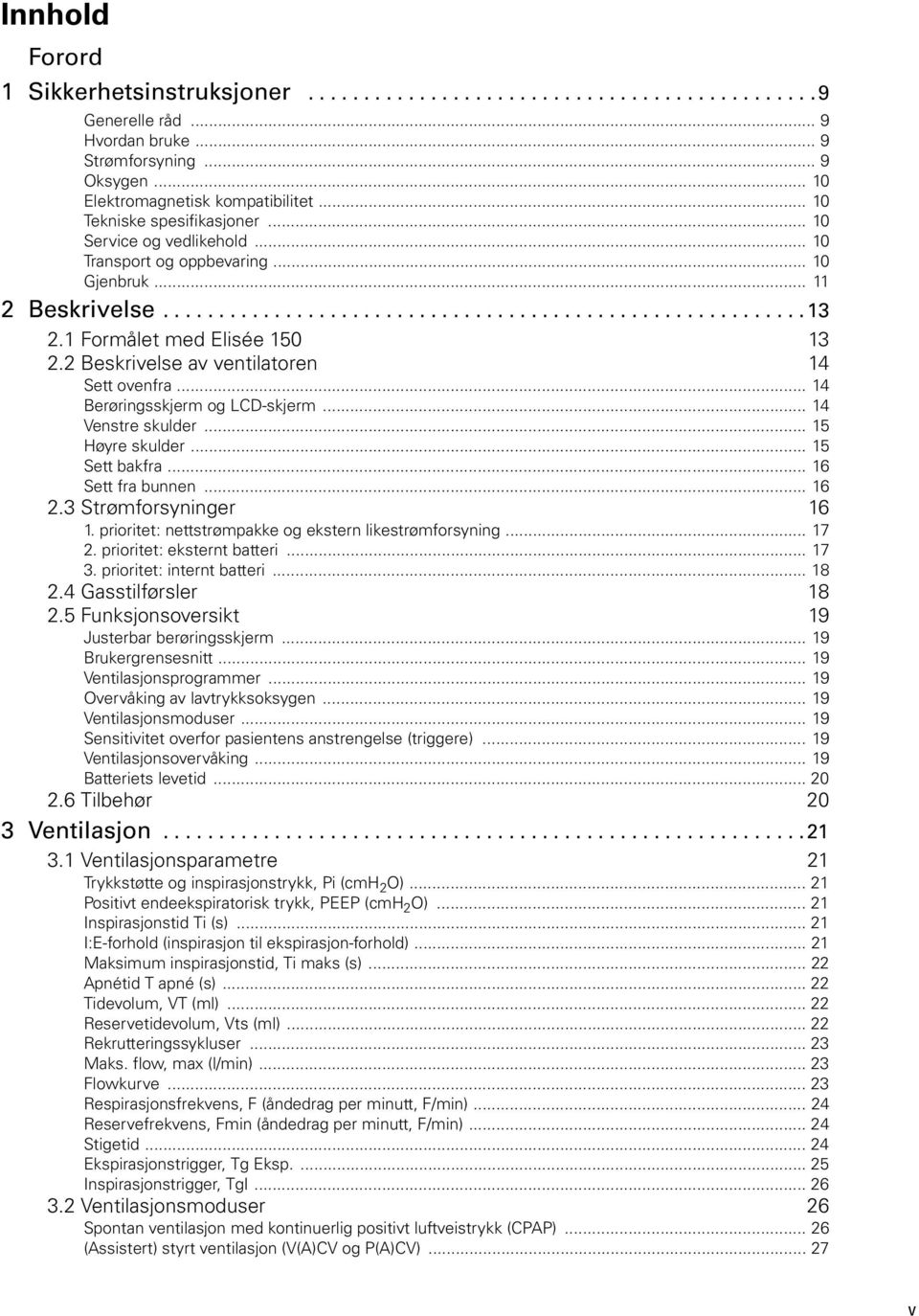 1 Formålet med Elisée 15 13 2.2 Beskrivelse av ventilatoren 14 Sett ovenfra... 14 Berøringsskjerm og LCD-skjerm... 14 Venstre skulder... 15 Høyre skulder... 15 Sett bakfra... 16 Sett fra bunnen... 16 2.