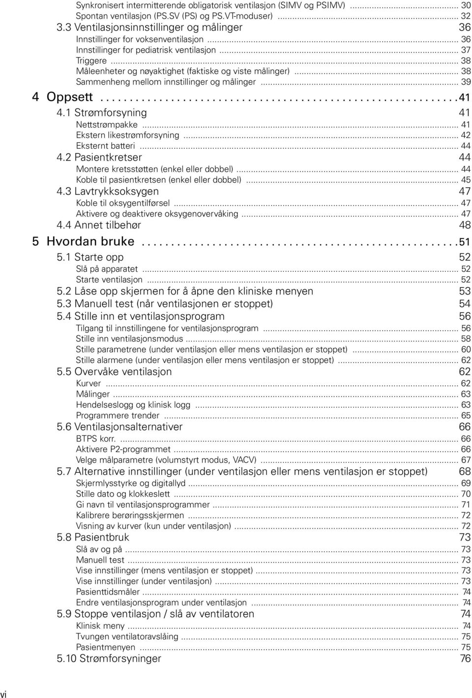 .. 38 Måleenheter og nøyaktighet (faktiske og viste målinger)... 38 Sammenheng mellom innstillinger og målinger... 39 4 Oppsett.............................................................41 4.