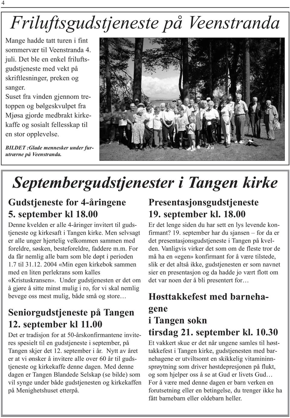 Septembergudstjenester i Tangen kirke Gudstjeneste for 4-åringene 5. september kl 18.00 Denne kvelden er alle 4-åringer invitert til gudstjeneste og kirkesaft i Tangen kirke.