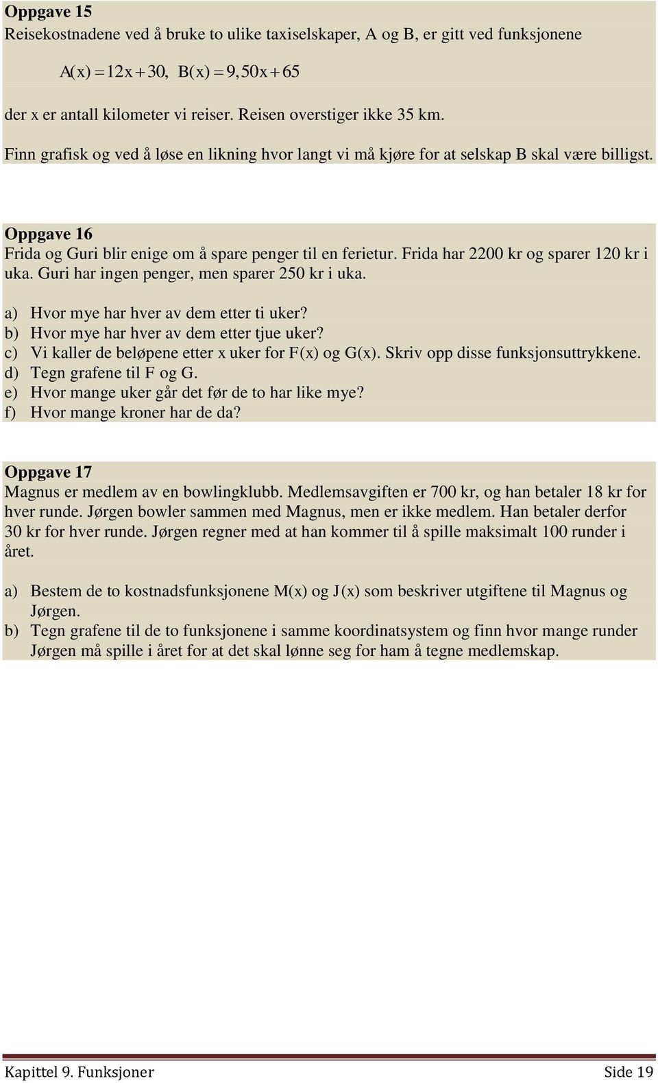 Frida har 2200 kr og sparer 120 kr i uka. Guri har ingen penger, men sparer 250 kr i uka. a) Hvor mye har hver av dem etter ti uker? b) Hvor mye har hver av dem etter tjue uker?