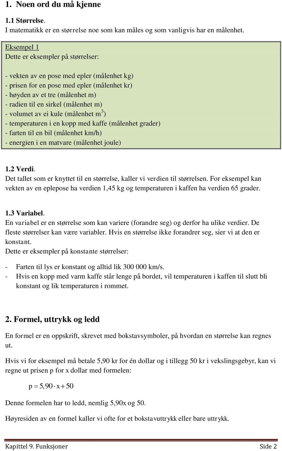 m) - volumet av ei kule (målenhet m 3 ) - temperaturen i en kopp med kaffe (målenhet grader) - farten til en bil (målenhet km/h) - energien i en matvare (målenhet joule) 1.2 Verdi.