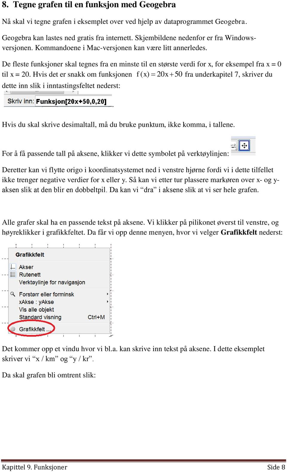 De fleste funksjoner skal tegnes fra en minste til en største verdi for x, for eksempel fra x = 0 til x = 20.