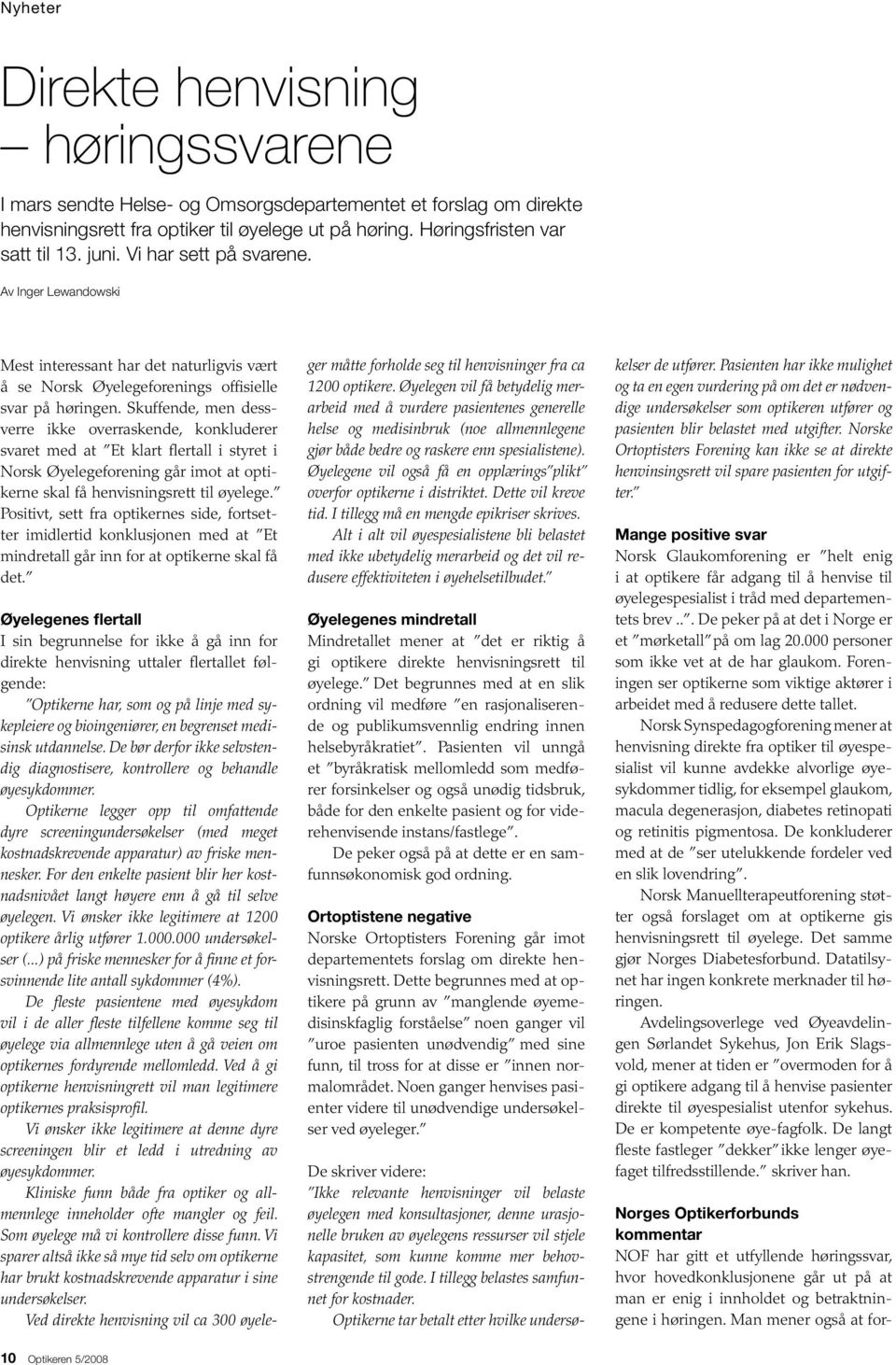 Skuffende, men dessverre ikke overraskende, konkluderer svaret med at Et klart flertall i styret i Norsk Øyelegeforening går imot at optikerne skal få henvisningsrett til øyelege.