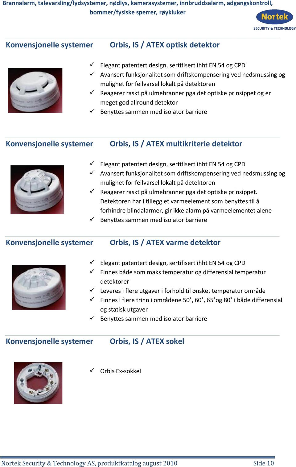 ATEX multikriterie detektor Elegant patentert design, sertifisert ihht EN 54 og CPD Avansert funksjonalitet som driftskompensering ved nedsmussing og mulighet for feilvarsel lokalt på detektoren