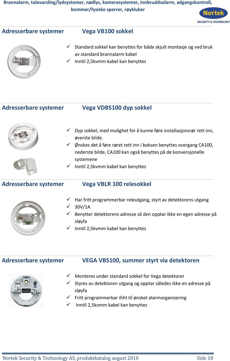 Ønskes det å føre røret rett inn i boksen benyttes overgang CA100, nederste bilde, CA100 kan også benyttes på de konvensjonelle systemene Inntil 2,5kvmm kabel kan benyttes Adresserbare systemer Vega