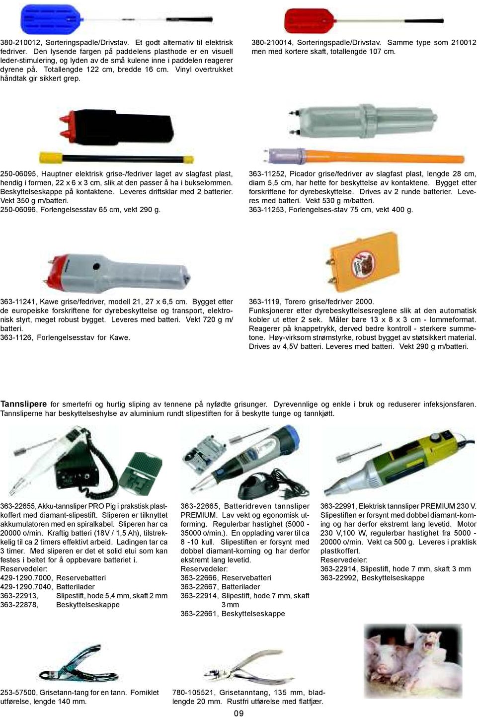 Vinyl overtrukket håndtak gir sikkert grep. 380-210014, Sorteringspadle/Drivstav. Samme type som 210012 men med kortere skaft, totallengde 107 cm.