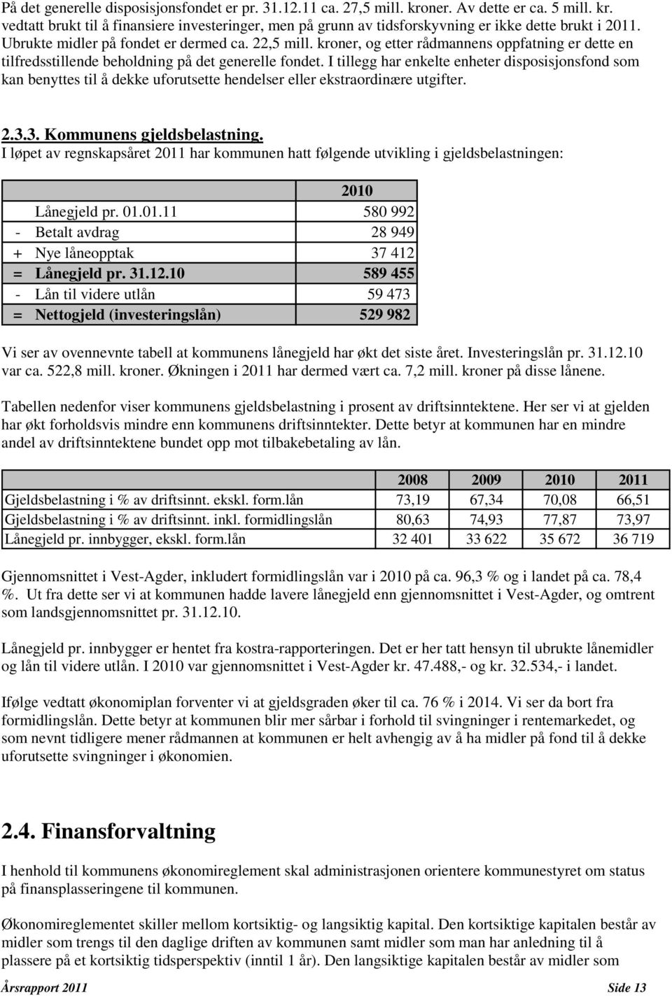 I tillegg har enkelte enheter disposisjonsfond som kan benyttes til å dekke uforutsette hendelser eller ekstraordinære utgifter. 2.3.3. Kommunens gjeldsbelastning.