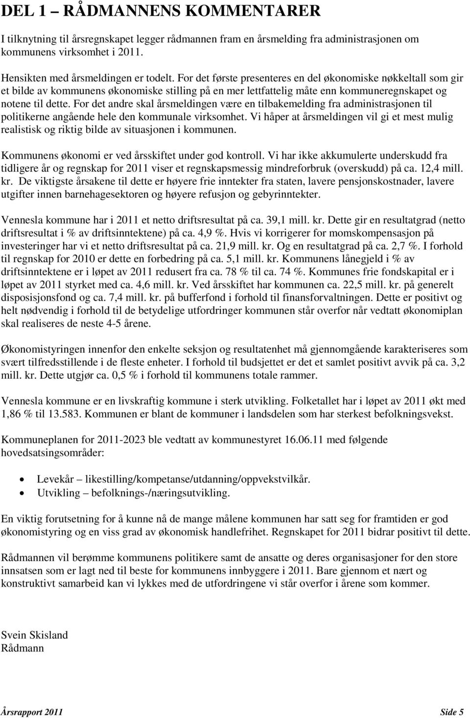 For det andre skal årsmeldingen være en tilbakemelding fra administrasjonen til politikerne angående hele den kommunale virksomhet.