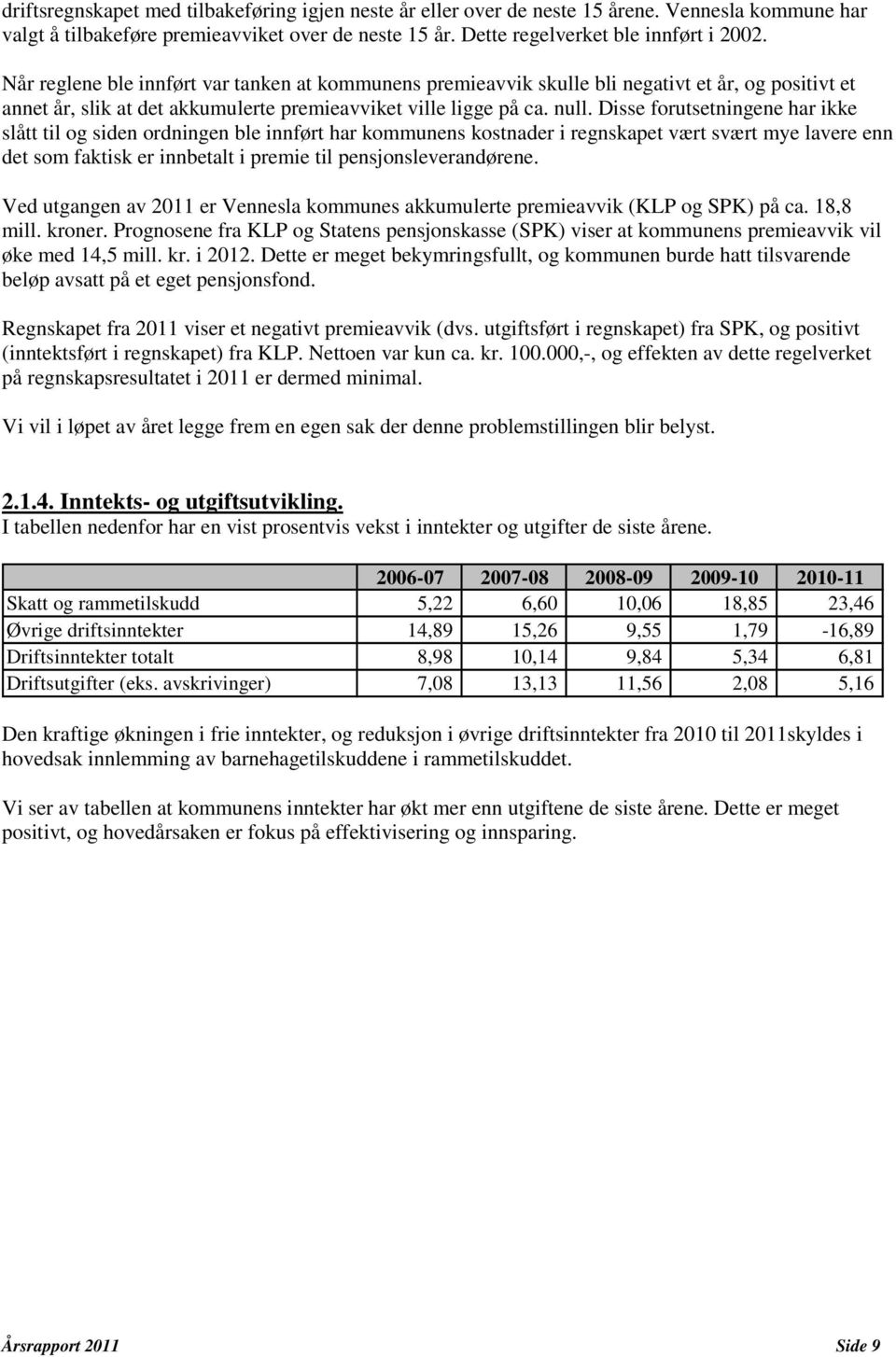 Disse forutsetningene har ikke slått til og siden ordningen ble innført har kommunens kostnader i regnskapet vært svært mye lavere enn det som faktisk er innbetalt i premie til pensjonsleverandørene.