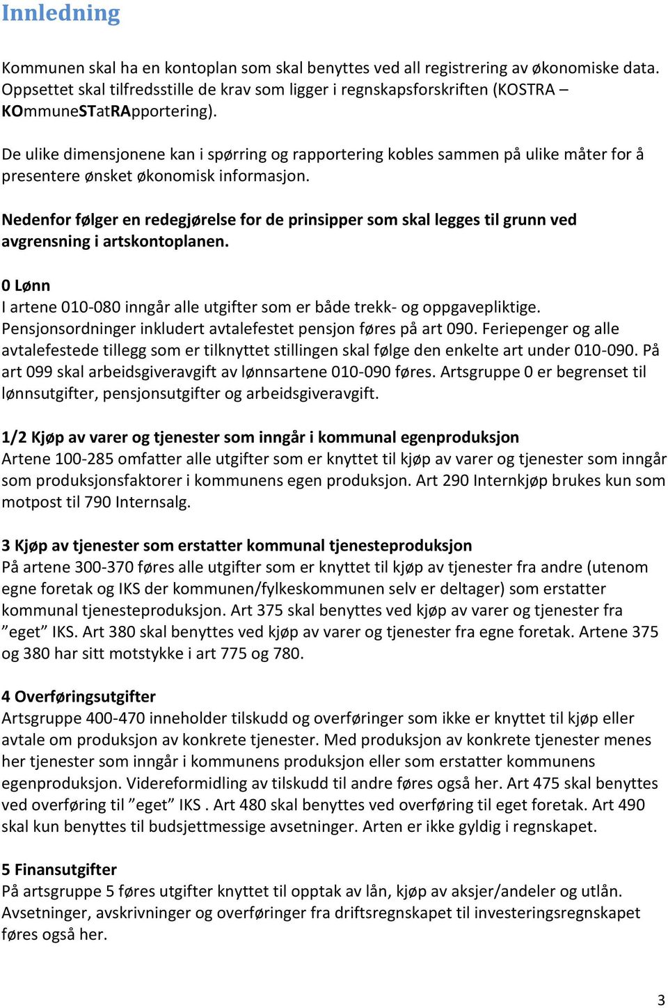 Nedenfor følger en redegjørelse for de prinsipper som skal legges til grunn ved avgrensning i artskontoplanen. 0 Lønn I artene 010-080 inngår alle utgifter som er både trekk- og oppgavepliktige.