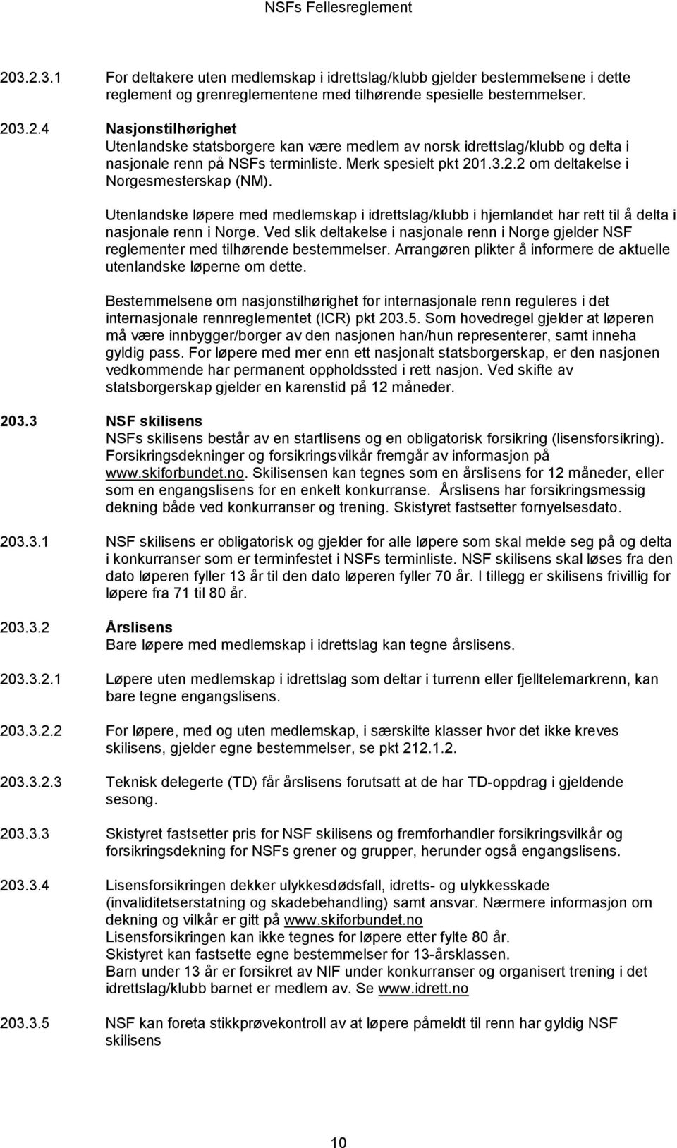 Ved slik deltakelse i nasjonale renn i Norge gjelder NSF reglementer med tilhørende bestemmelser. Arrangøren plikter å informere de aktuelle utenlandske løperne om dette.