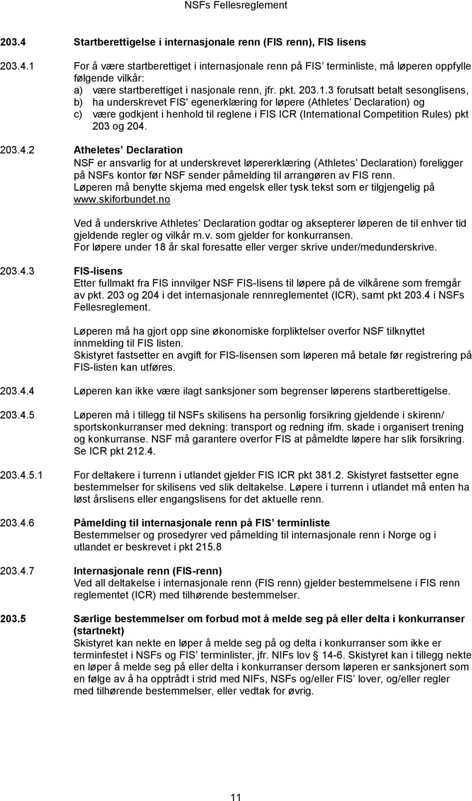 3 forutsatt betalt sesonglisens, b) ha underskrevet FIS' egenerklæring for løpere (Athletes Declaration) og c) være godkjent i henhold til reglene i FIS ICR (International Competition Rules) pkt 203