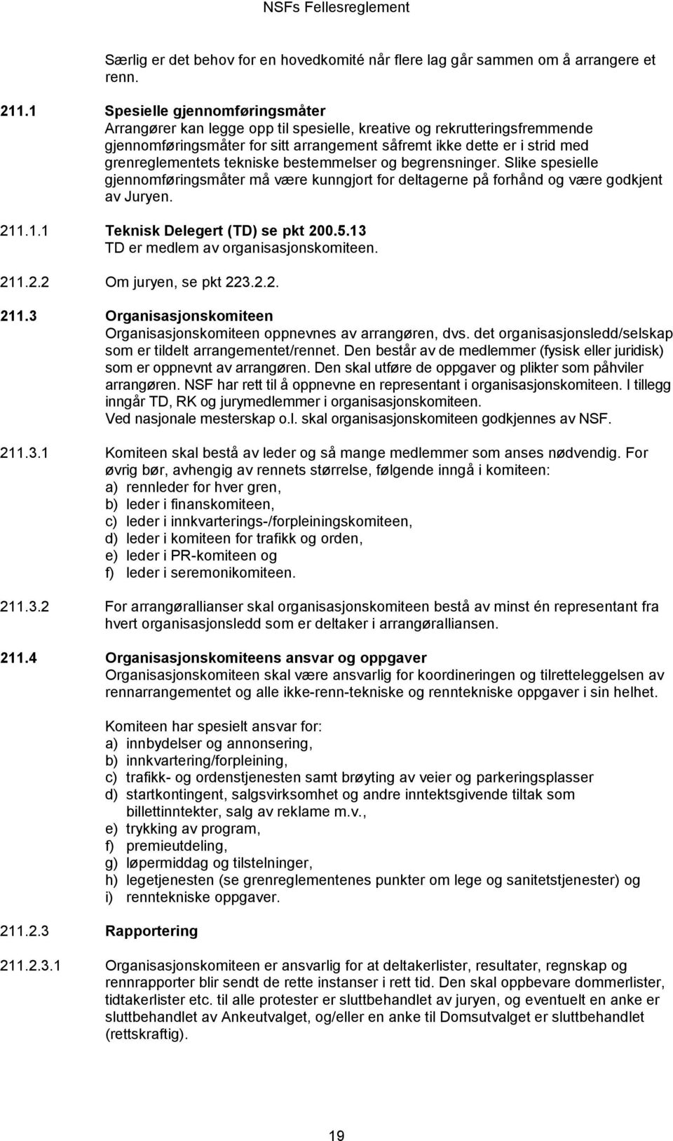 tekniske bestemmelser og begrensninger. Slike spesielle gjennomføringsmåter må være kunngjort for deltagerne på forhånd og være godkjent av Juryen. 211.1.1 Teknisk Delegert (TD) se pkt 200.5.