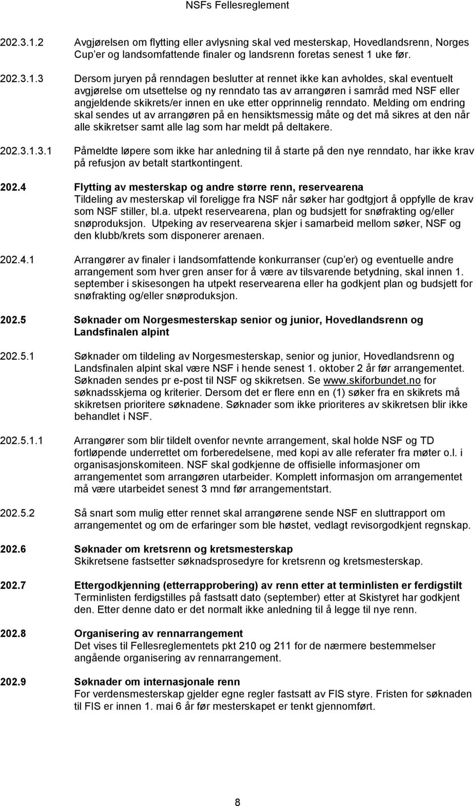 3 Dersom juryen på renndagen beslutter at rennet ikke kan avholdes, skal eventuelt avgjørelse om utsettelse og ny renndato tas av arrangøren i samråd med NSF eller angjeldende skikrets/er innen en