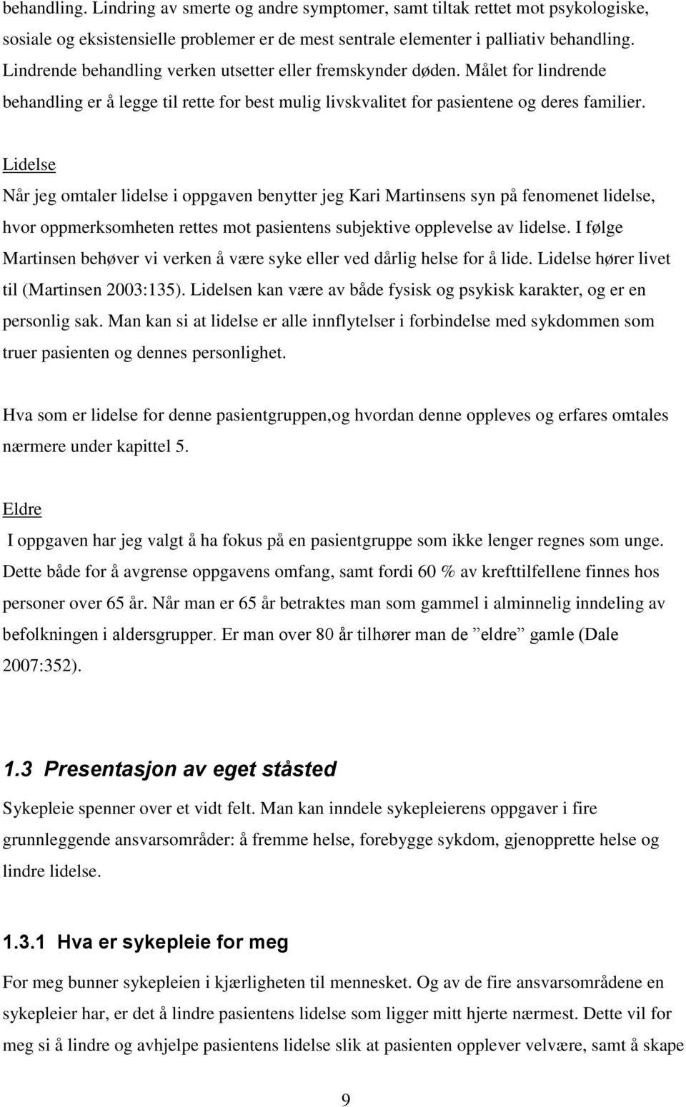 Lidelse Når jeg omtaler lidelse i oppgaven benytter jeg Kari Martinsens syn på fenomenet lidelse, hvor oppmerksomheten rettes mot pasientens subjektive opplevelse av lidelse.