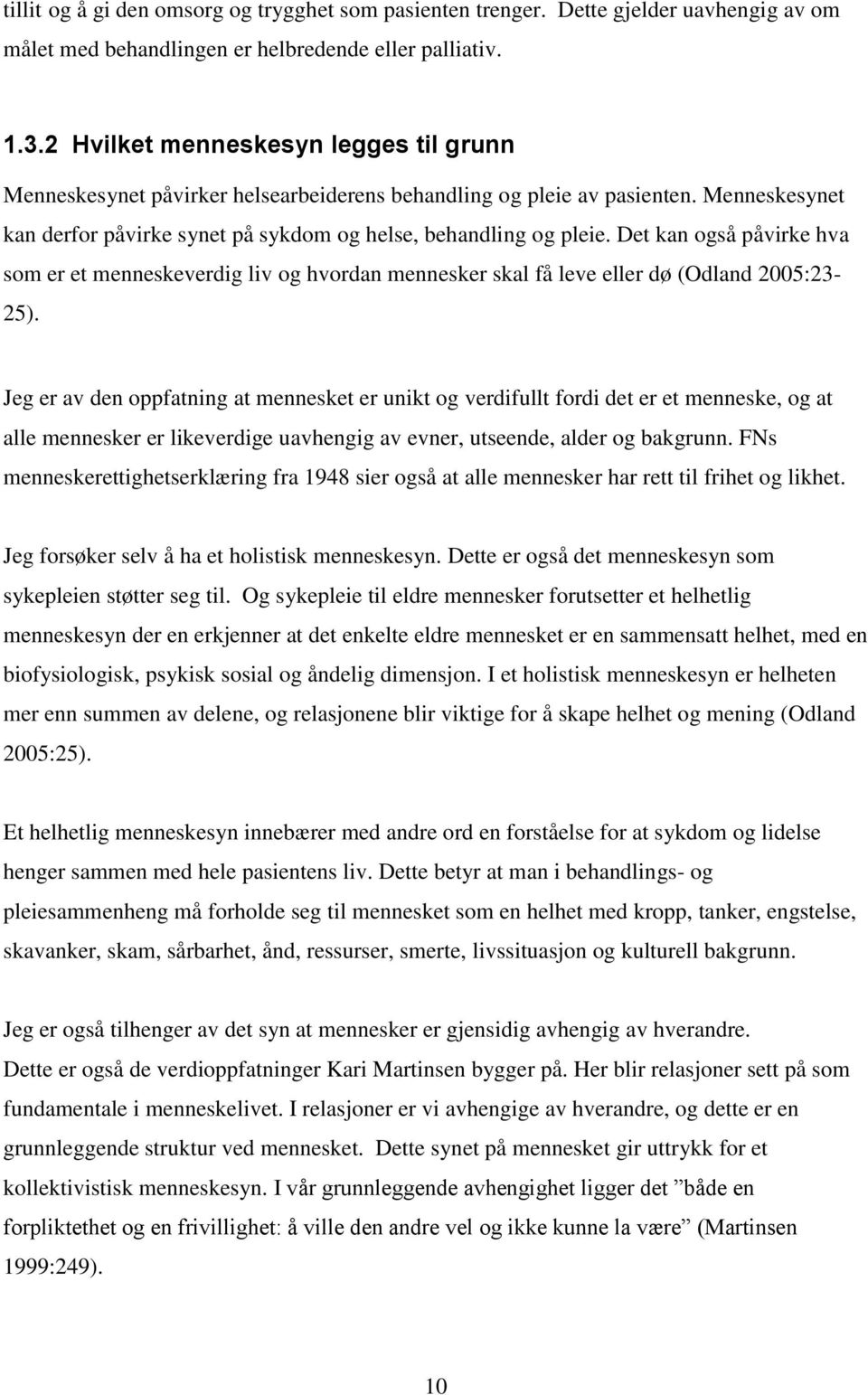 Det kan også påvirke hva som er et menneskeverdig liv og hvordan mennesker skal få leve eller dø (Odland 2005:23-25).