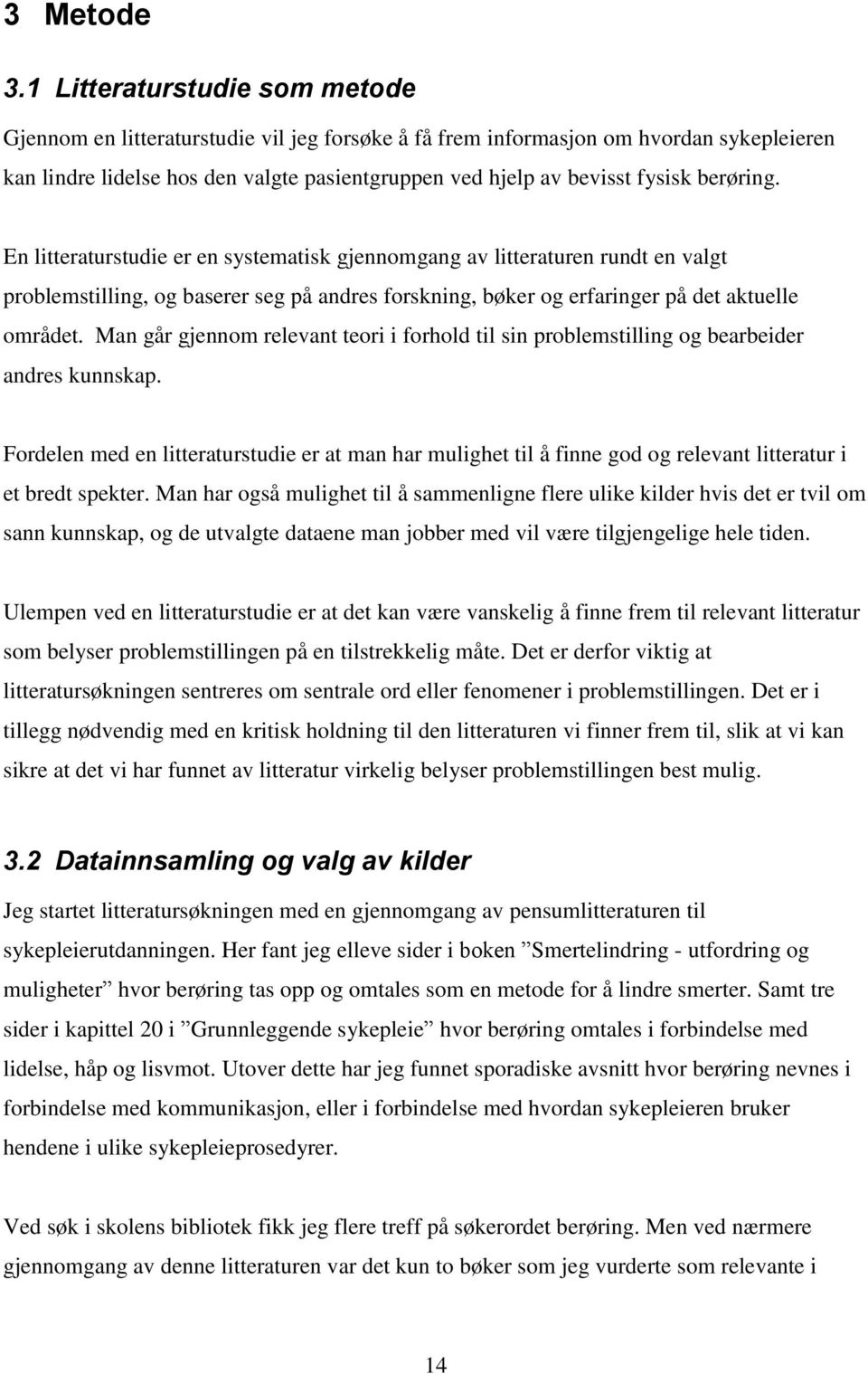 berøring. En litteraturstudie er en systematisk gjennomgang av litteraturen rundt en valgt problemstilling, og baserer seg på andres forskning, bøker og erfaringer på det aktuelle området.