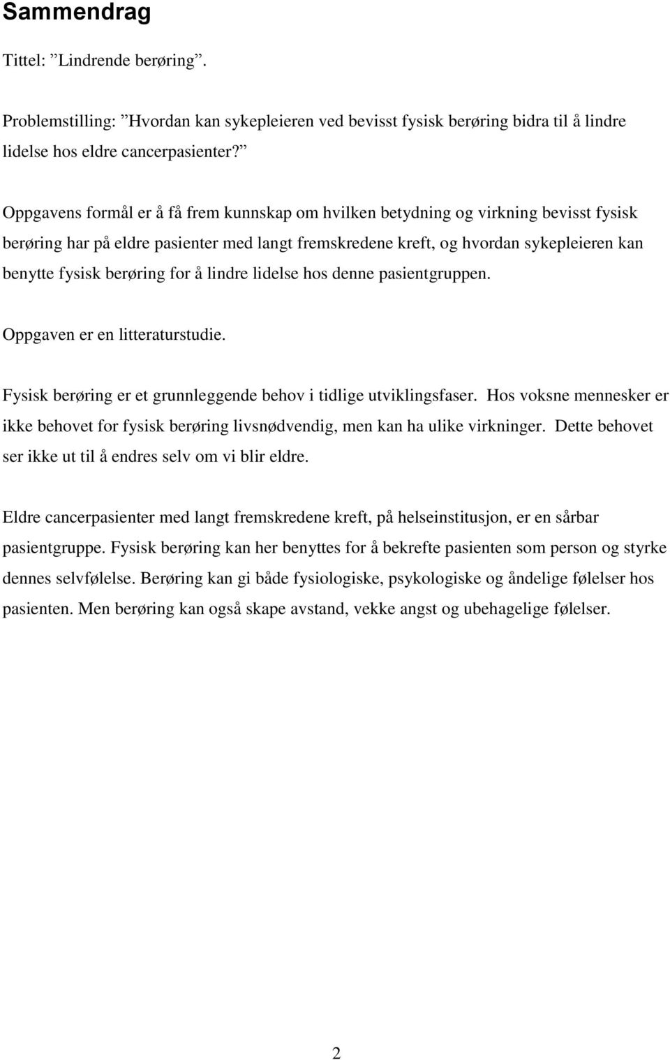 berøring for å lindre lidelse hos denne pasientgruppen. Oppgaven er en litteraturstudie. Fysisk berøring er et grunnleggende behov i tidlige utviklingsfaser.