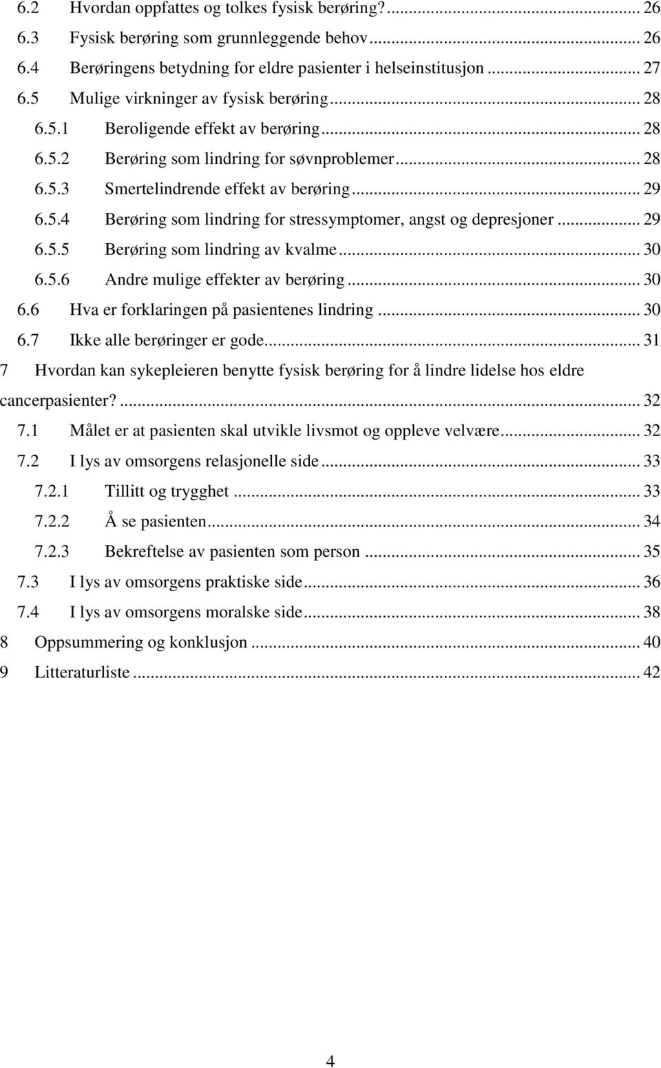 .. 29 6.5.5 Berøring som lindring av kvalme... 30 6.5.6 Andre mulige effekter av berøring... 30 6.6 Hva er forklaringen på pasientenes lindring... 30 6.7 Ikke alle berøringer er gode.