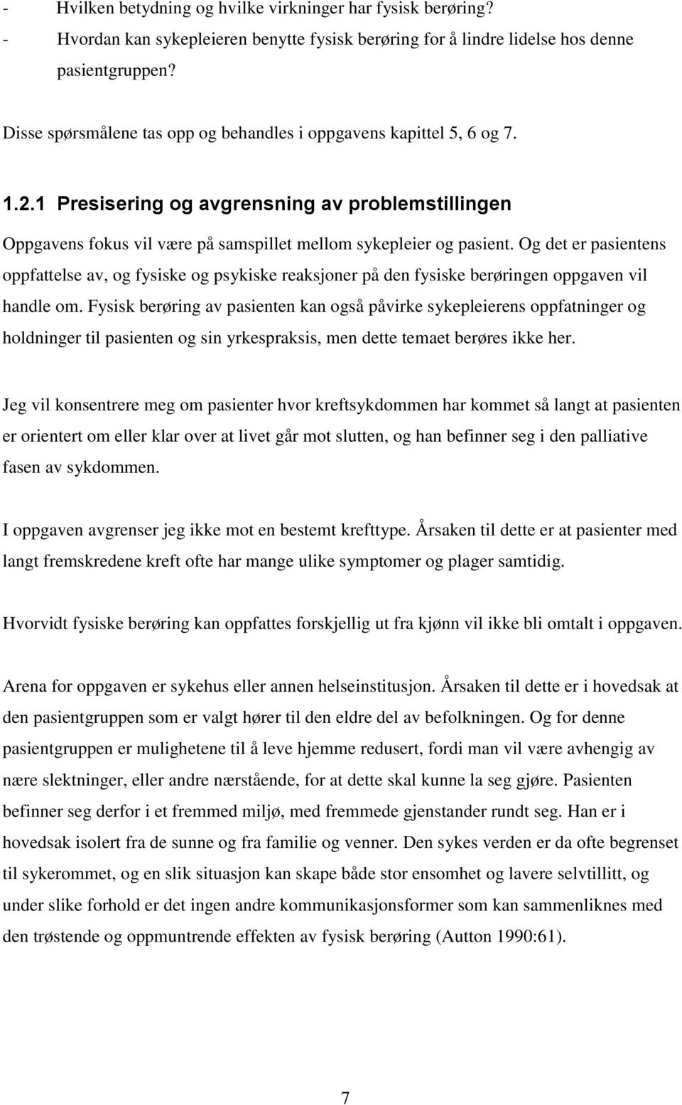 Og det er pasientens oppfattelse av, og fysiske og psykiske reaksjoner på den fysiske berøringen oppgaven vil handle om.