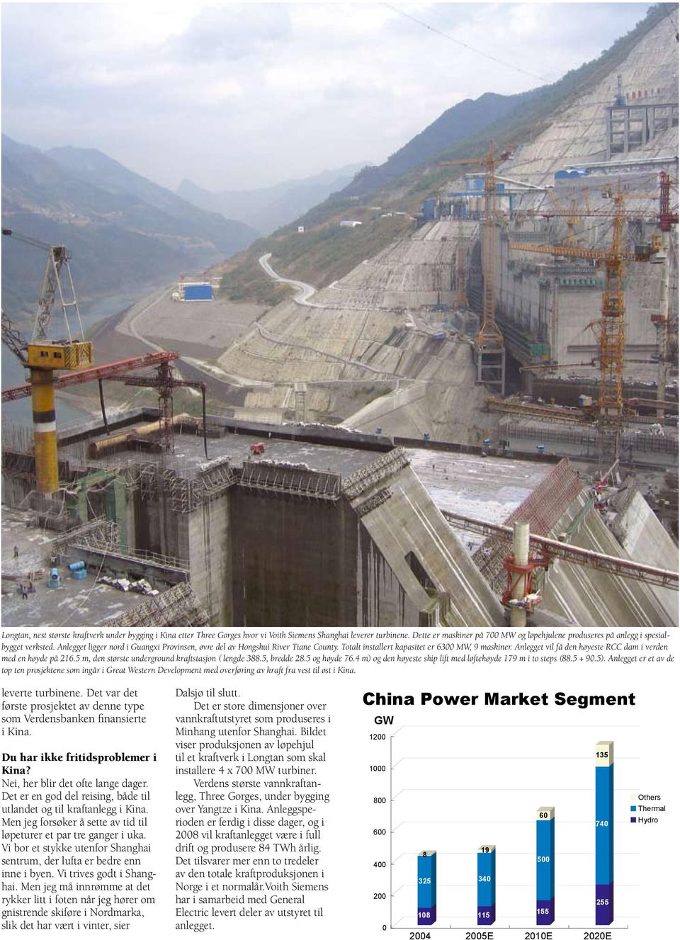 Totalt installert kapasitet er 6300 MW, 9 maskiner. Anlegget vil få den høyeste RCC dam i verden med en høyde på 216.5 m, den største underground kraftstasjon ( lengde 388.5, bredde 28.5 og høyde 76.