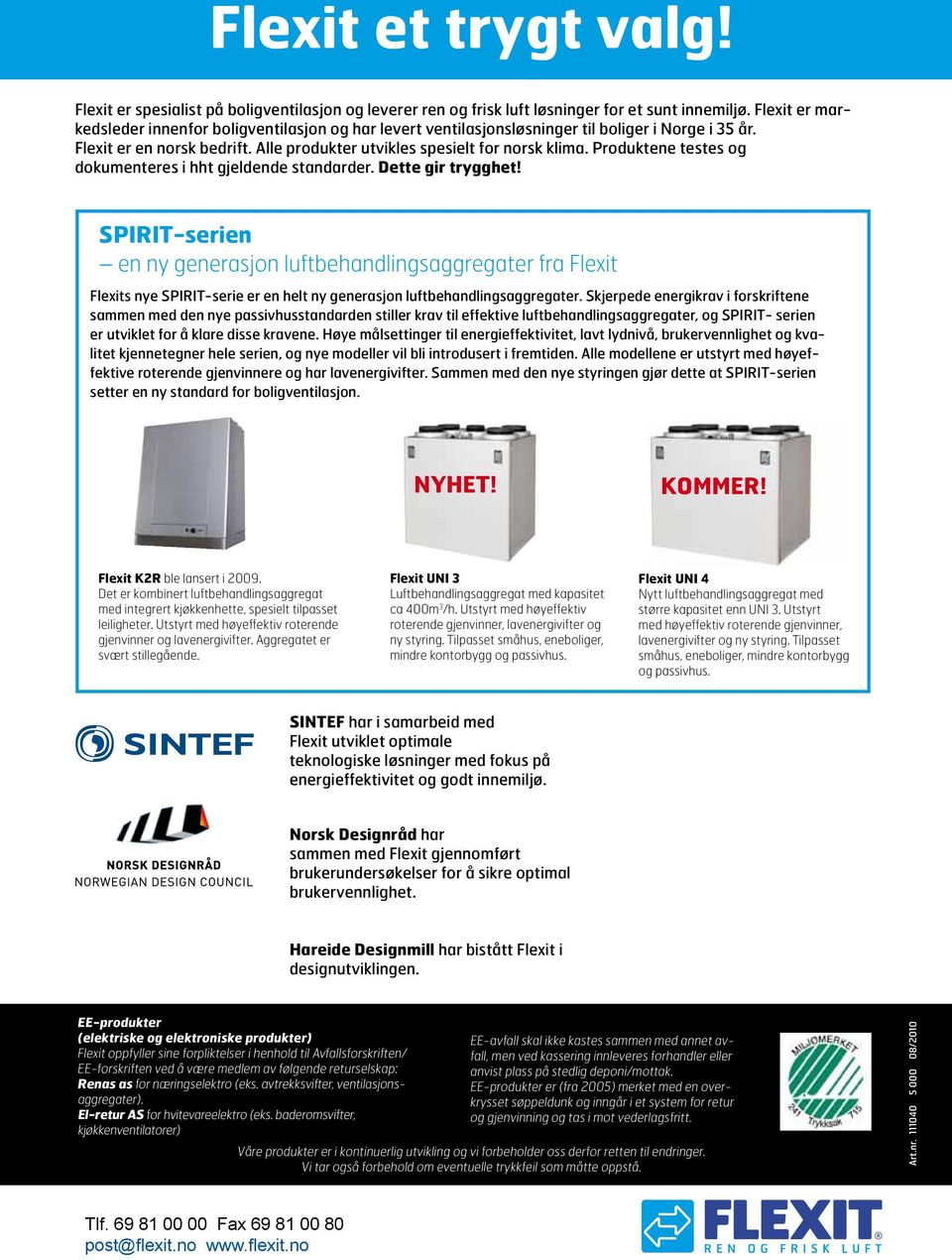 Produktene testes og dokumenteres i hht gjeldende standarder. Dette gir trygghet!