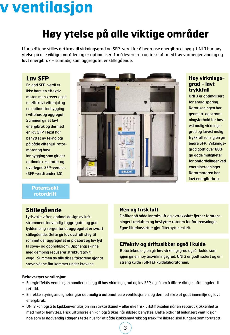 Lav SFP En god SFP-verdi er ikke bare en effektiv motor, men krever også et effektivt viftehjul og en optimal innbygging i viftehus og aggregat. Summen gir et lavt energibruk og dermed en lav SFP.