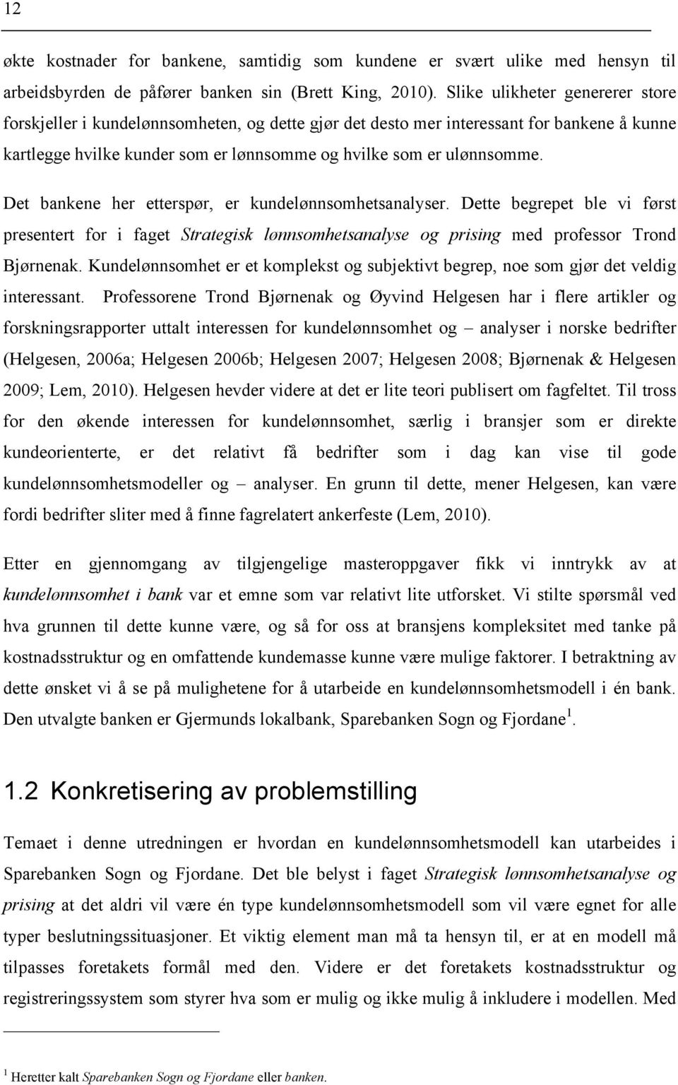 Det bankene her etterspør, er kundelønnsomhetsanalyser. Dette begrepet ble vi først presentert for i faget Strategisk lønnsomhetsanalyse og prising med professor Trond Bjørnenak.