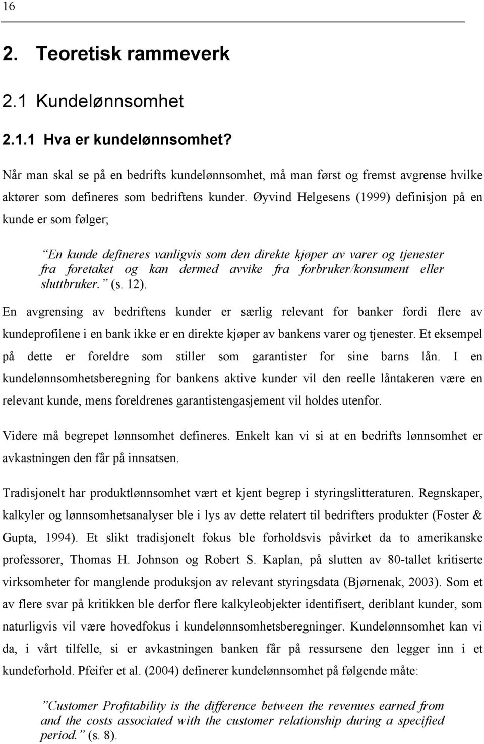 Øyvind Helgesens (1999) definisjon på en kunde er som følger; En kunde defineres vanligvis som den direkte kjøper av varer og tjenester fra foretaket og kan dermed avvike fra forbruker/konsument