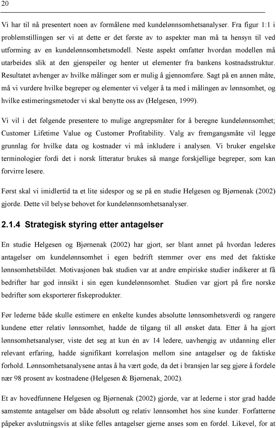 Neste aspekt omfatter hvordan modellen må utarbeides slik at den gjenspeiler og henter ut elementer fra bankens kostnadsstruktur. Resultatet avhenger av hvilke målinger som er mulig å gjennomføre.