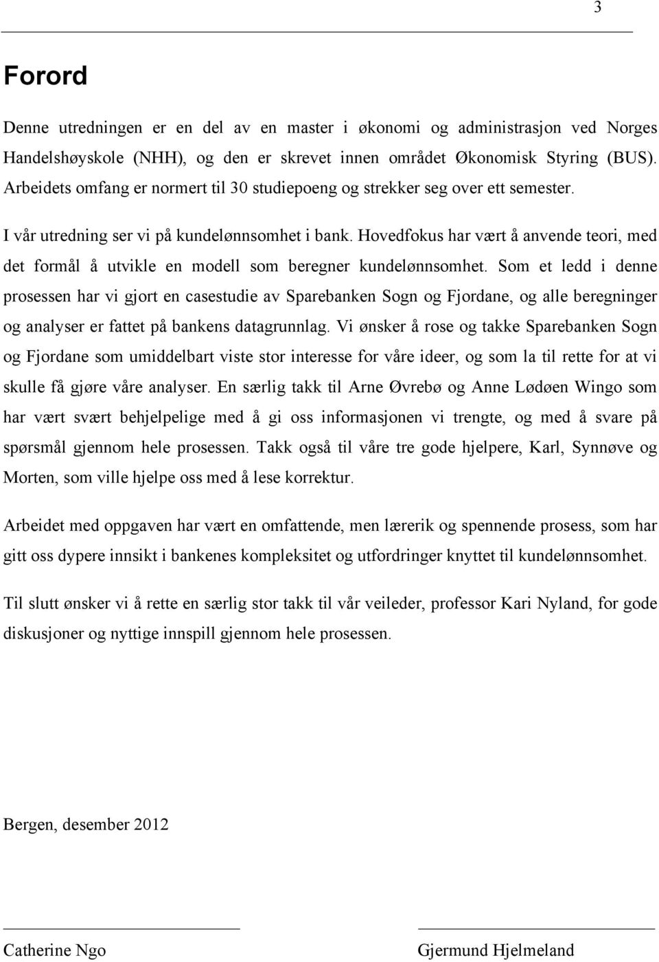 Hovedfokus har vært å anvende teori, med det formål å utvikle en modell som beregner kundelønnsomhet.