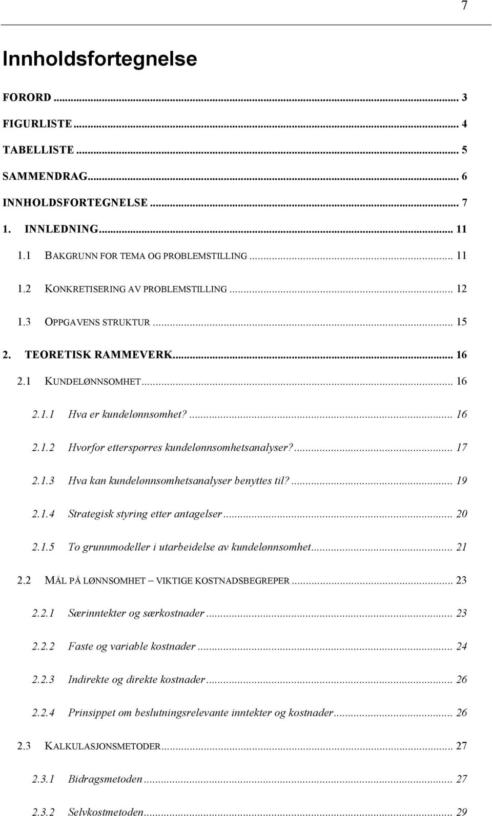 ... 19 2.1.4 Strategisk styring etter antagelser... 20 2.1.5 To grunnmodeller i utarbeidelse av kundelønnsomhet... 21 2.2 MÅL PÅ LØNNSOMHET VIKTIGE KOSTNADSBEGREPER... 23 2.2.1 Særinntekter og særkostnader.