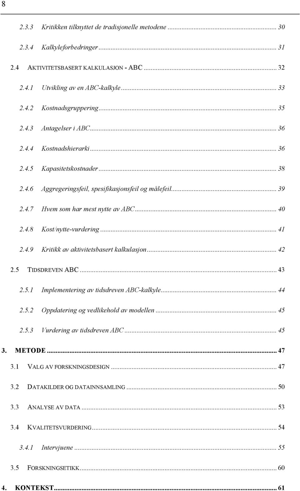 4.8 Kost/nytte-vurdering... 41 2.4.9 Kritikk av aktivitetsbasert kalkulasjon... 42 2.5 TIDSDREVEN ABC... 43 2.5.1 Implementering av tidsdreven ABC-kalkyle... 44 2.5.2 Oppdatering og vedlikehold av modellen.