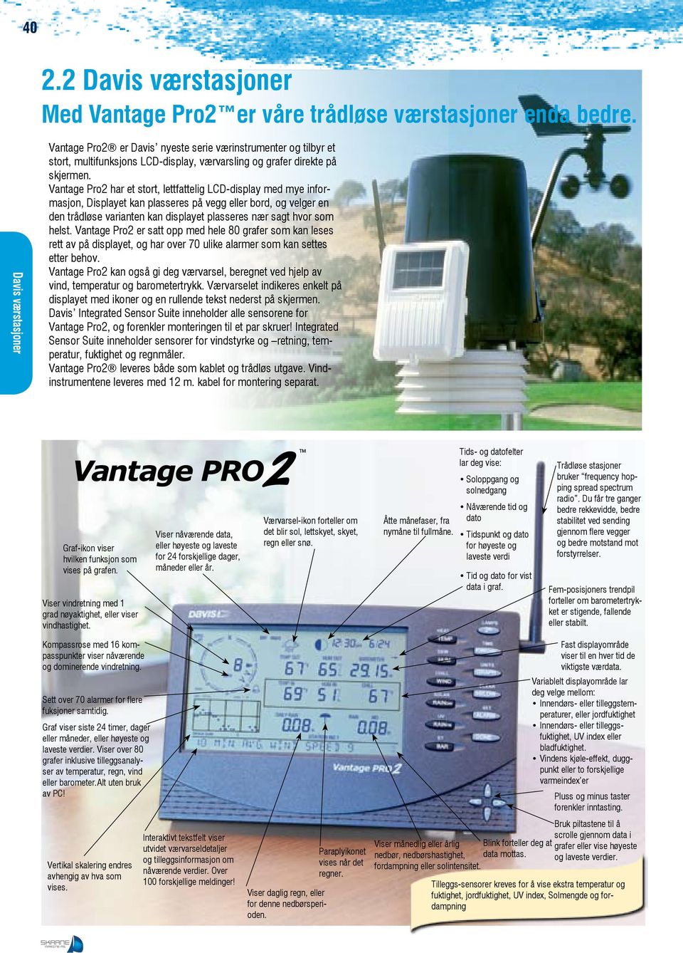 Vantage Pro2 har et stort, lettfattelig LCD-display med mye informasjon, Displayet kan plasseres på vegg eller bord, og velger en den trådløse varianten kan displayet plasseres nær sagt hvor som