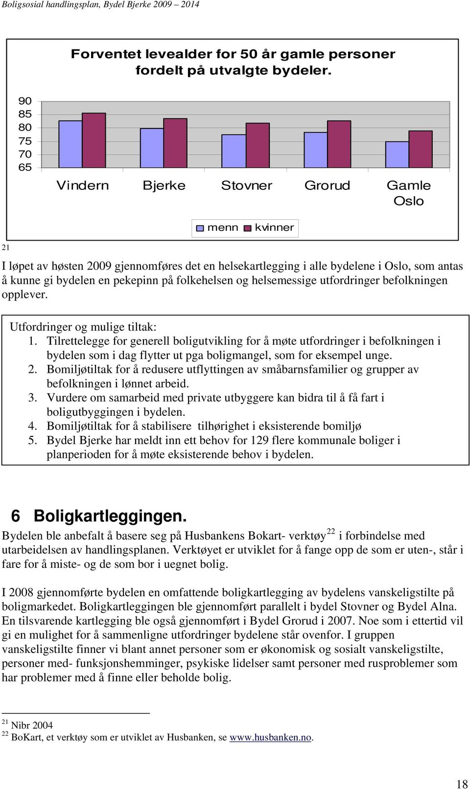 på folkehelsen og helsemessige utfordringer befolkningen opplever. Utfordringer og mulige tiltak: 1.