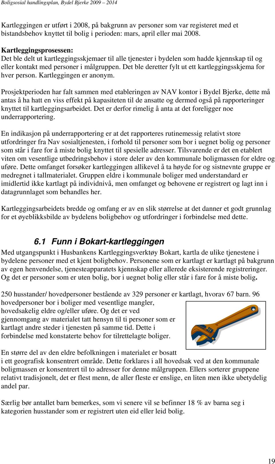 Det ble deretter fylt ut ett kartleggingsskjema for hver person. Kartleggingen er anonym.