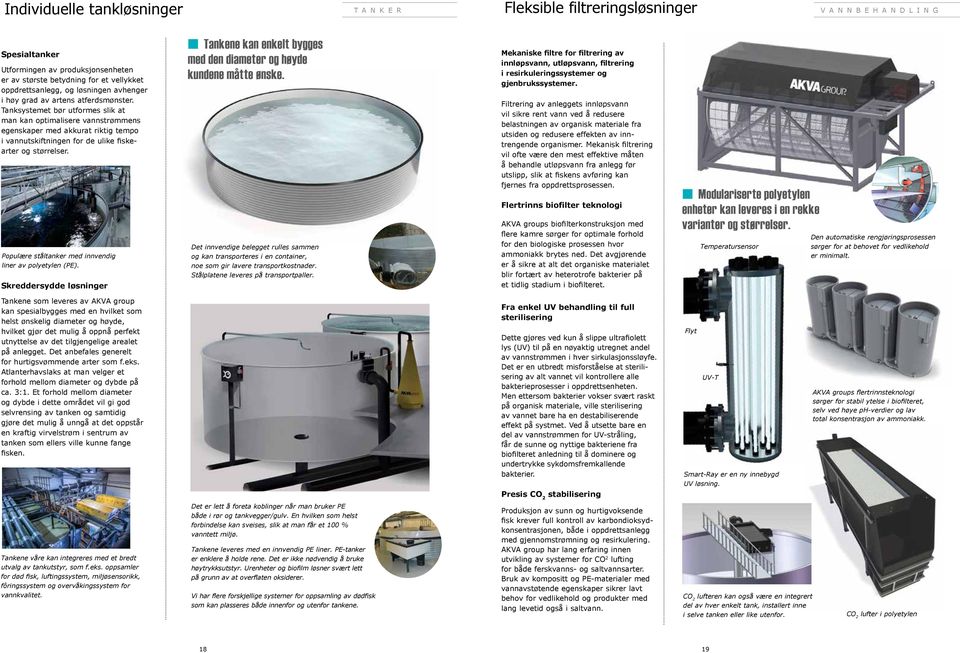 Tanksystemet bør utformes slik at man kan optimalisere vannstrømmens egenskaper med akkurat riktig tempo i vannutskiftningen for de ulike fiskearter og størrelser.