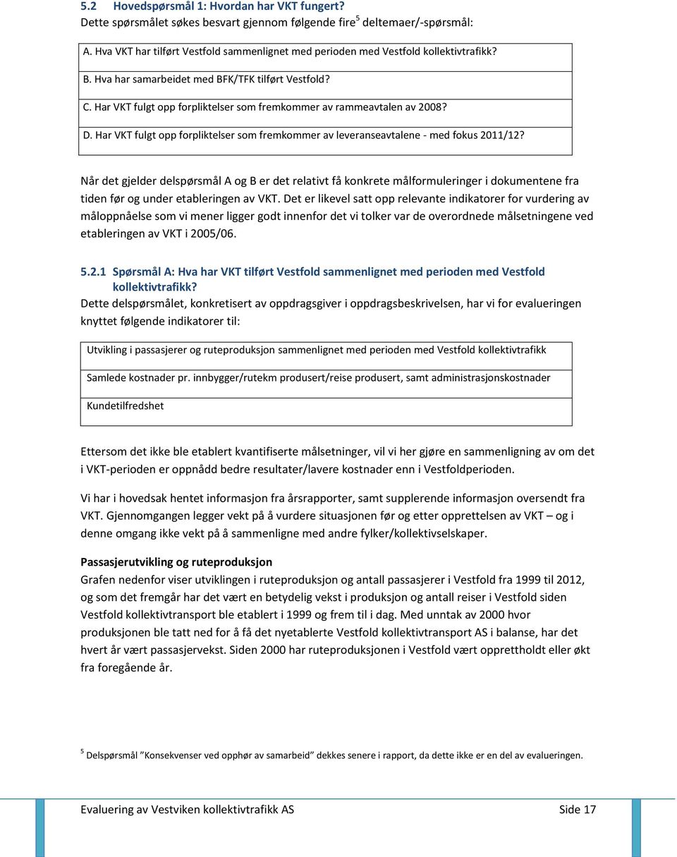 Har VKT fulgt opp forpliktelser som fremkommer av rammeavtalen av 2008? D. Har VKT fulgt opp forpliktelser som fremkommer av leveranseavtalene - med fokus 2011/12?