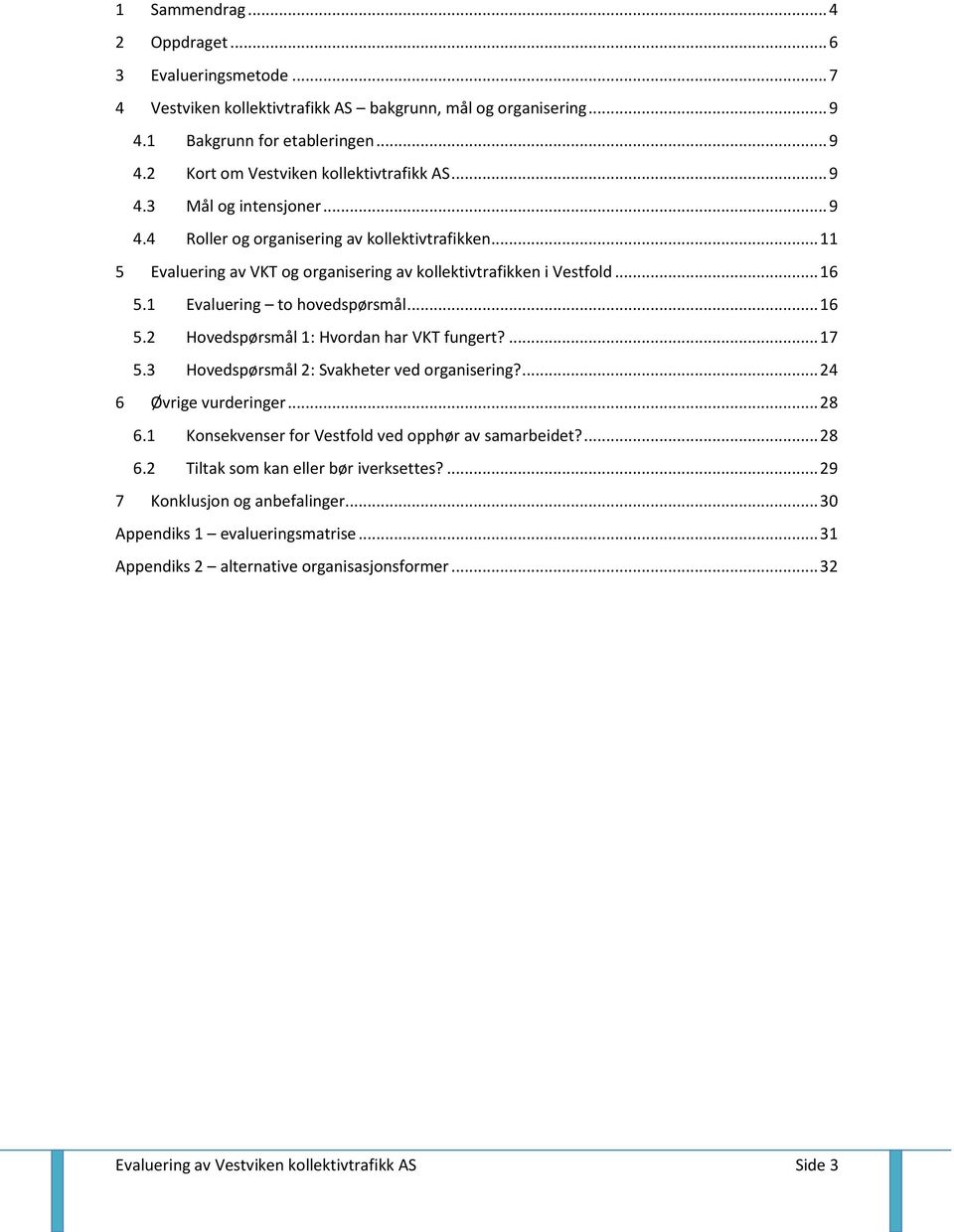 .. 16 5.2 Hovedspørsmål 1: Hvordan har VKT fungert?... 17 5.3 Hovedspørsmål 2: Svakheter ved organisering?... 24 6 Øvrige vurderinger... 28 6.1 Konsekvenser for Vestfold ved opphør av samarbeidet?