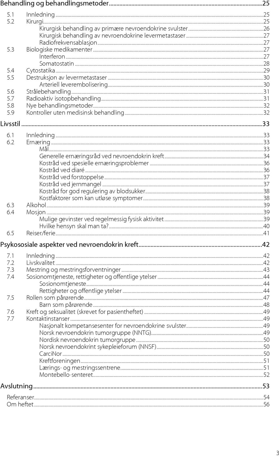 6 Strålebehandling...31 5.7 Radioaktiv isotopbehandling...31 5.8 Nye behandlingsmetoder...32 5.9 Kontroller uten medisinsk behandling...32 Livsstil...33 6.1 Innledning...33 6.2 Ernæring...33 Mål.