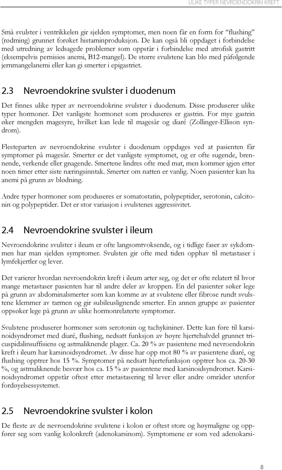 De større svulstene kan blø med påfølgende jernmangelanemi eller kan gi smerter i epigastriet. 2.3 Nevroendokrine svulster i duodenum Det finnes ulike typer av nevroendokrine svulster i duodenum.