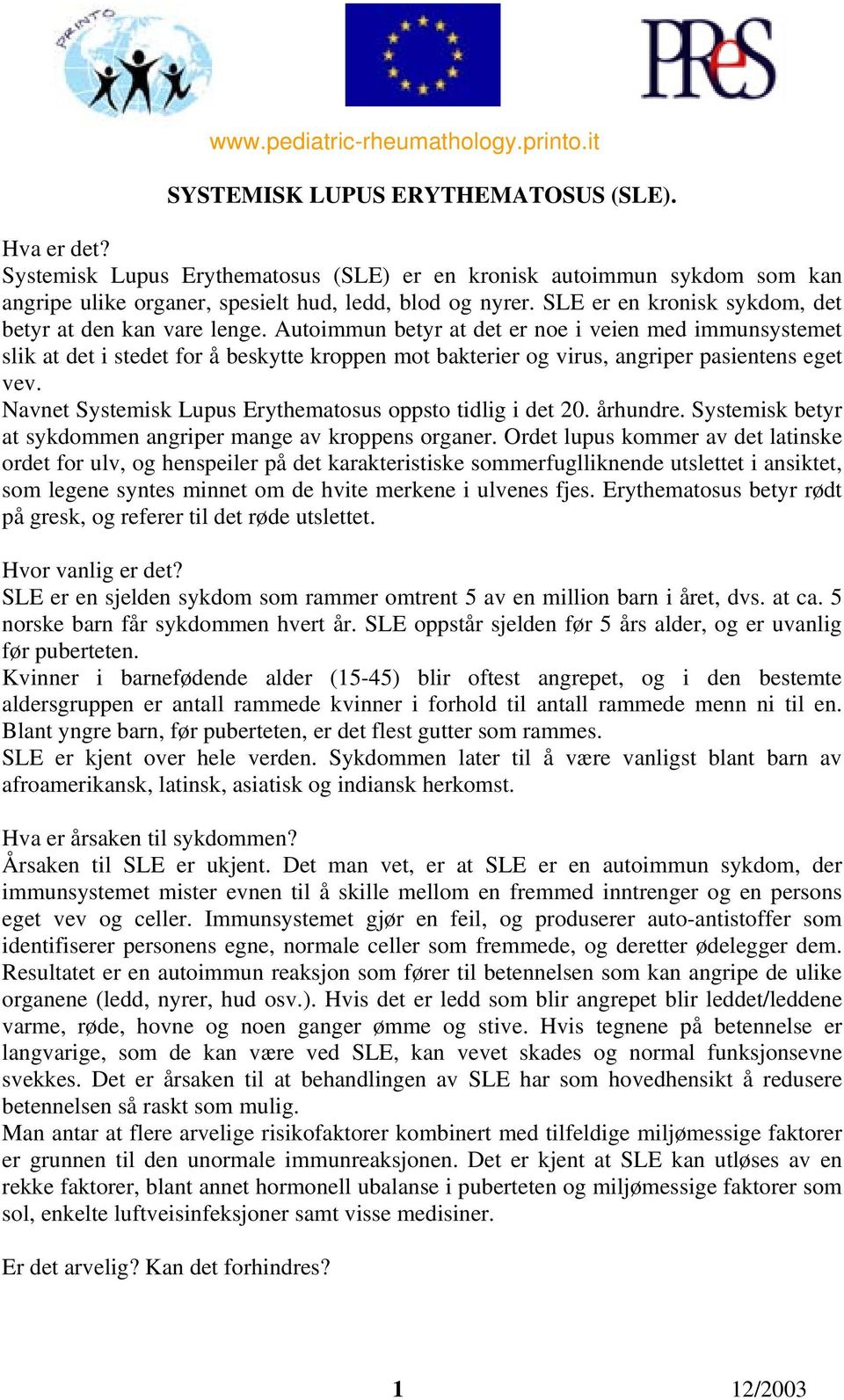 Autoimmun betyr at det er noe i veien med immunsystemet slik at det i stedet for å beskytte kroppen mot bakterier og virus, angriper pasientens eget vev.