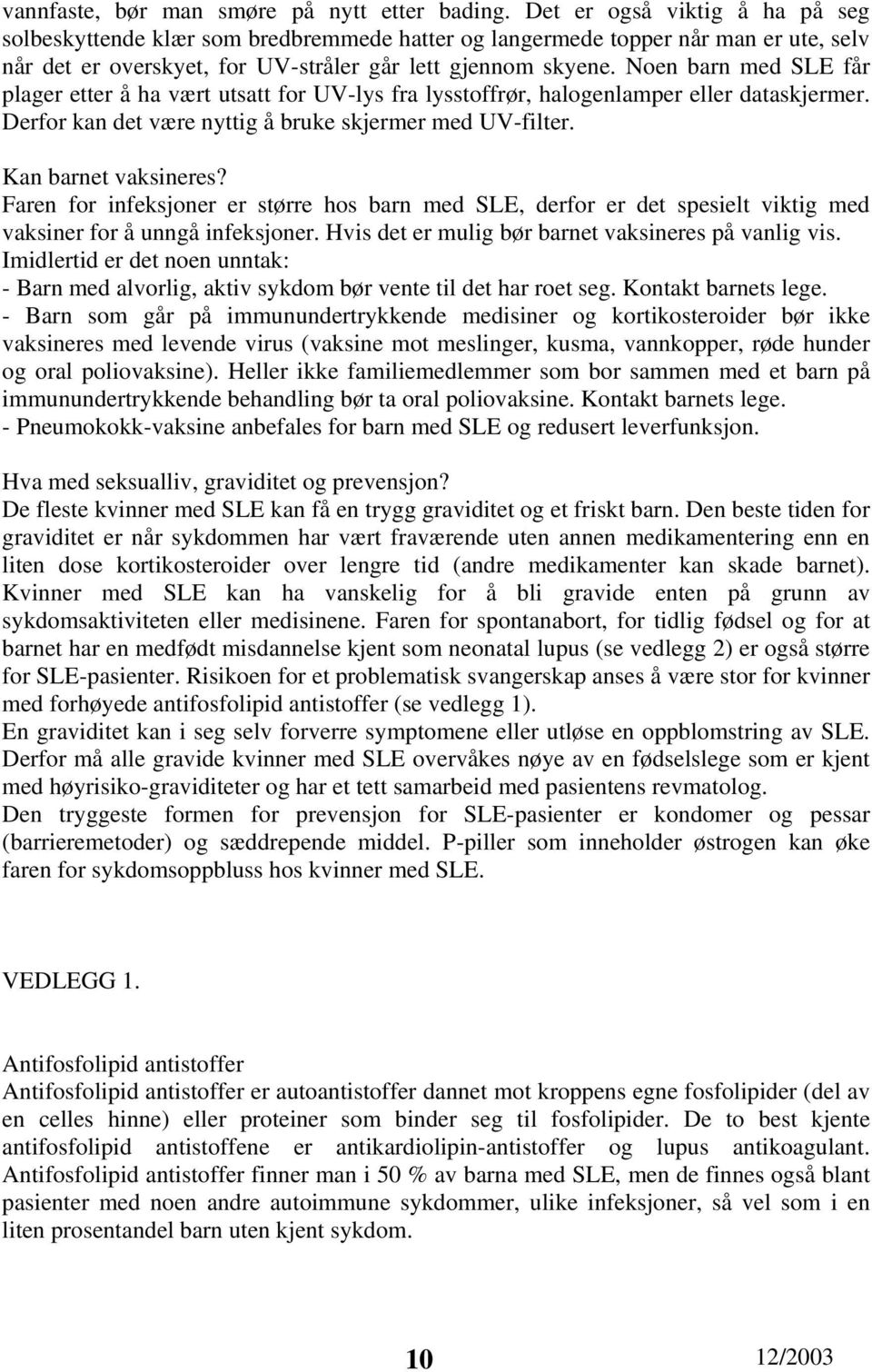 Noen barn med SLE får plager etter å ha vært utsatt for UV-lys fra lysstoffrør, halogenlamper eller dataskjermer. Derfor kan det være nyttig å bruke skjermer med UV-filter. Kan barnet vaksineres?