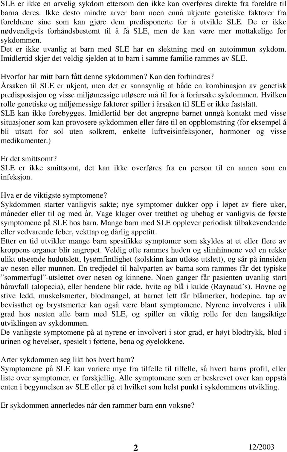 De er ikke nødvendigvis forhåndsbestemt til å få SLE, men de kan være mer mottakelige for sykdommen. Det er ikke uvanlig at barn med SLE har en slektning med en autoimmun sykdom.