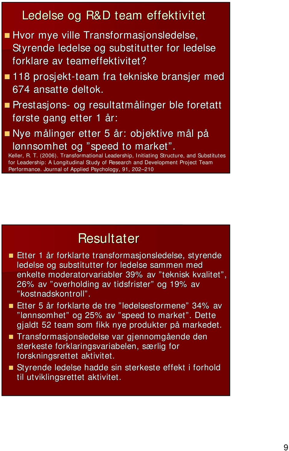 Prestasjons- og resultatmålinger linger ble foretatt første gang etter 1 år: Nye målinger m etter 5 år: objektive mål m l påp lønnsomhet og speed to market. Keller, R. T. (2006).