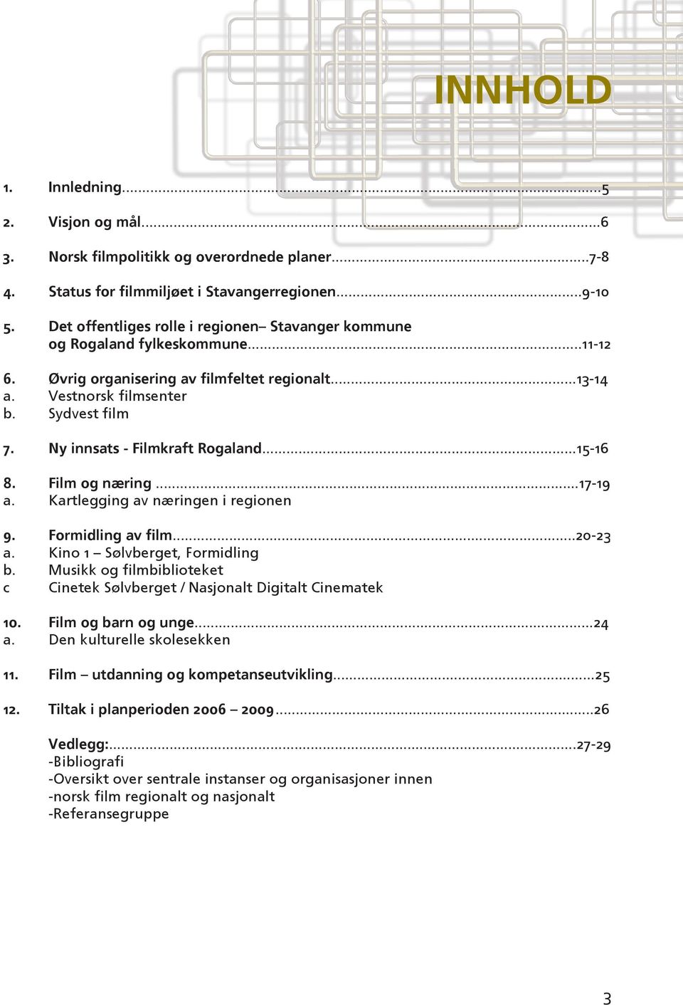 Ny innsats - Filmkraft Rogaland...15-16 8. Film og næring...17-19 a. Kartlegging av næringen i regionen 9. Formidling av film...20-23 a. Kino 1 Sølvberget, Formidling b.