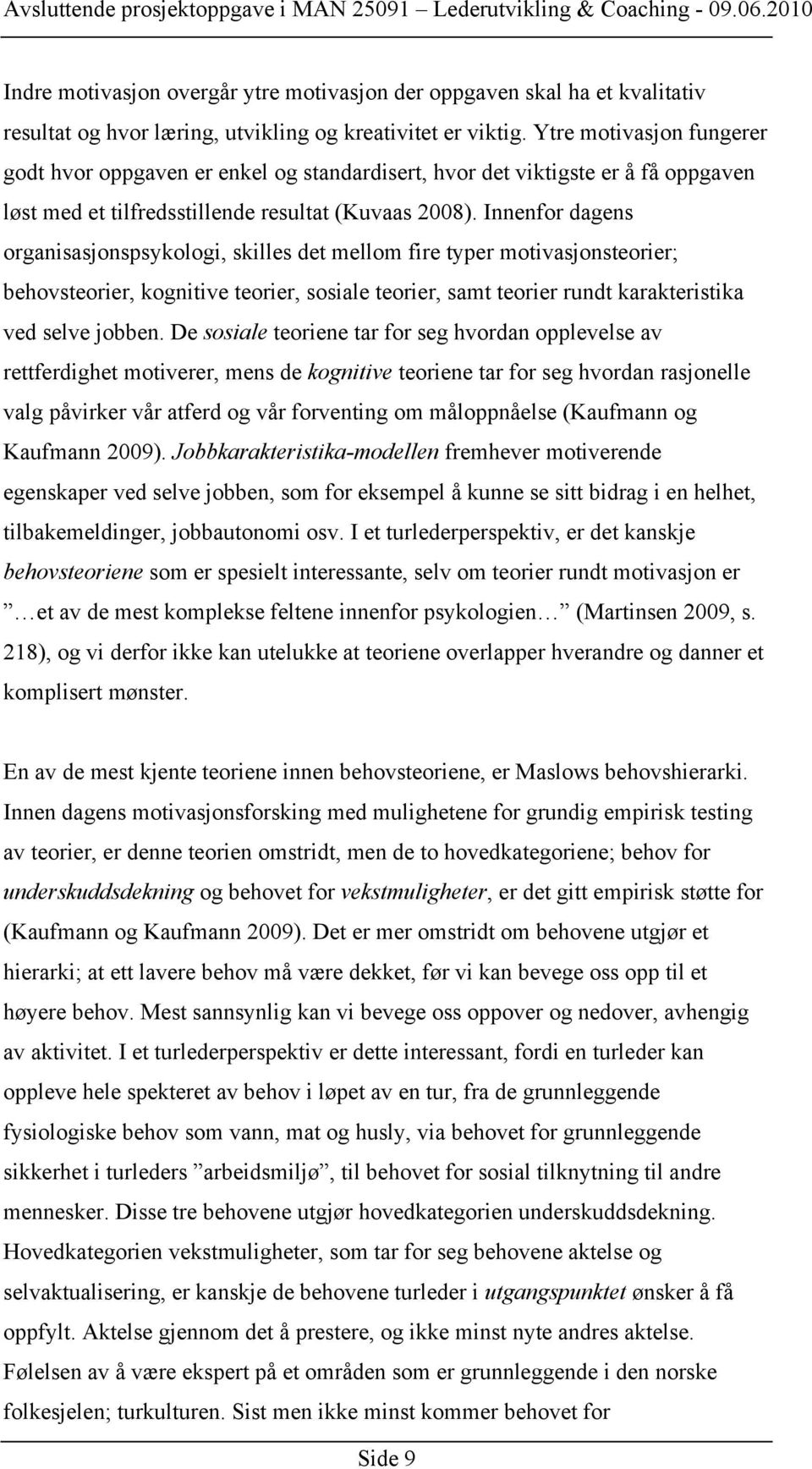 Innenfor dagens organisasjonspsykologi, skilles det mellom fire typer motivasjonsteorier; behovsteorier, kognitive teorier, sosiale teorier, samt teorier rundt karakteristika ved selve jobben.